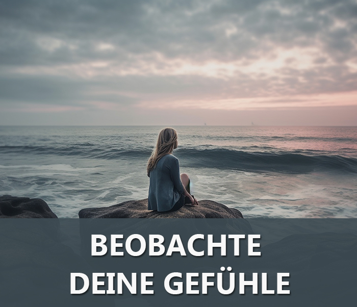 Beobachte deine Gefühle