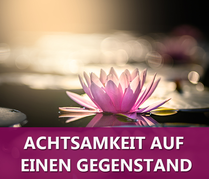 Achtsamkeit auf einen Gegenstand lenken - Achtsamkeitsübung
